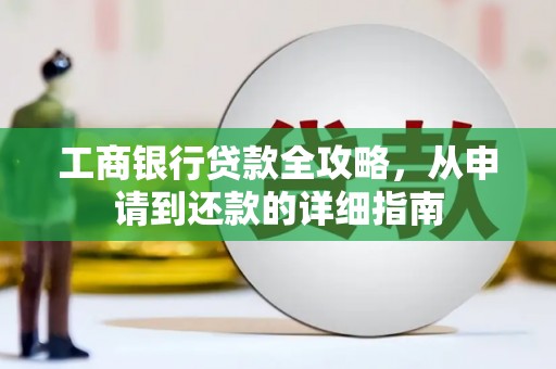 茂县工商银行贷款全攻略，从申请到还款的详细指南