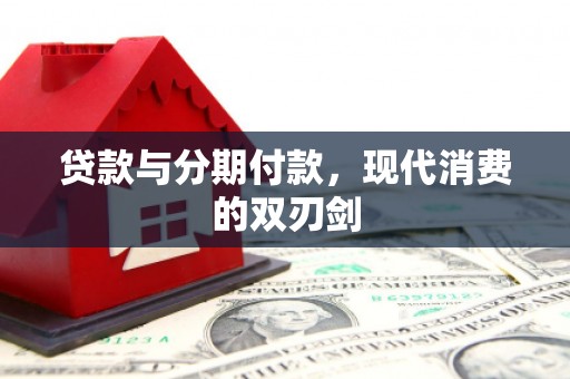 万里贷款与分期付款，现代消费的双刃剑