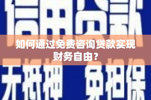 平川如何通过免费咨询贷款实现财务自由？