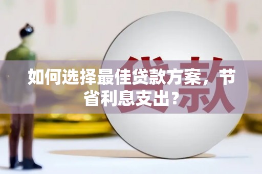 海港如何选择最佳贷款方案，节省利息支出？