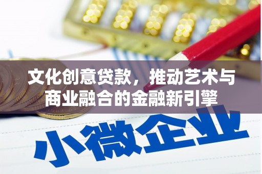 哈尔滨文化创意贷款，推动艺术与商业融合的金融新引擎