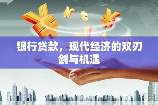 丰原银行贷款，现代经济的双刃剑与机遇