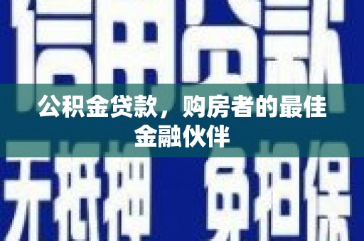 虾峙公积金贷款，购房者的最佳金融伙伴
