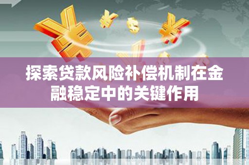 绥滨探索贷款风险补偿机制在金融稳定中的关键作用