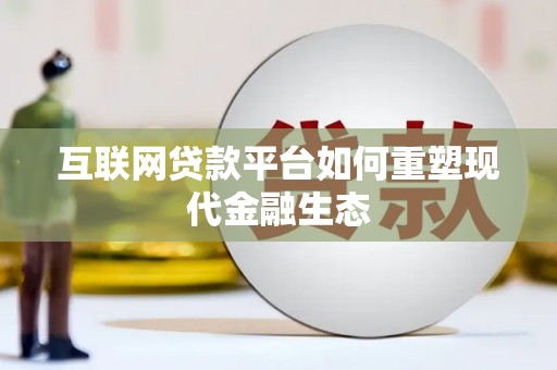 锡林浩特互联网贷款平台如何重塑现代金融生态