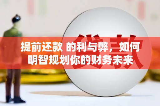 民和提前还款 的利与弊，如何明智规划你的财务未来