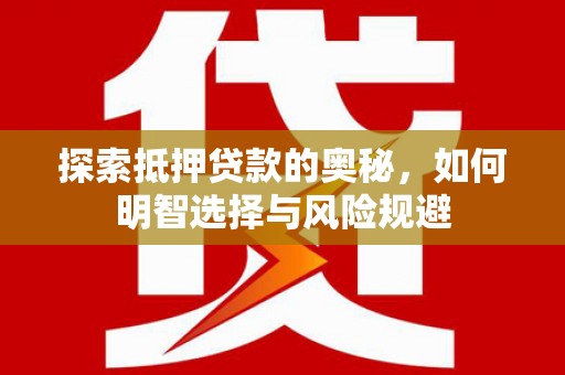 郁南探索抵押贷款的奥秘，如何明智选择与风险规避