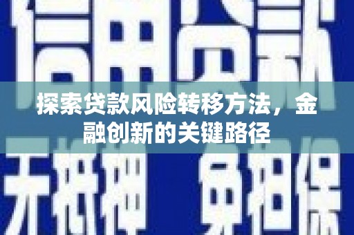 徽州探索贷款风险转移方法，金融创新的关键路径