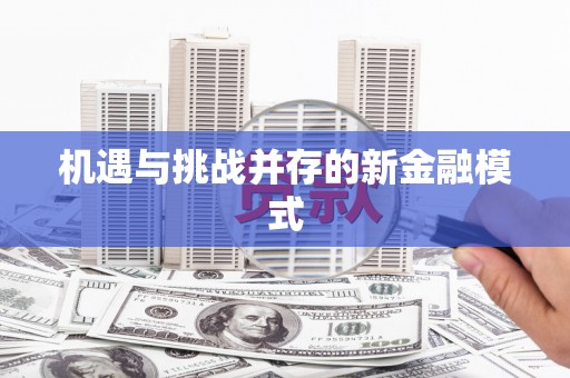 裕民机遇与挑战并存的新金融模式