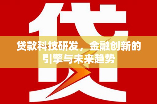 沧县贷款科技研发，金融创新的引擎与未来趋势