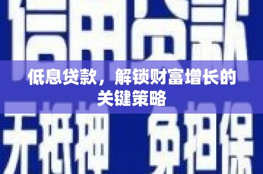 尚义低息贷款，解锁财富增长的关键策略