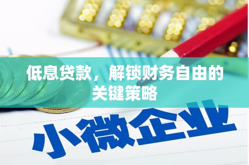 芗城低息贷款，解锁财务自由的关键策略