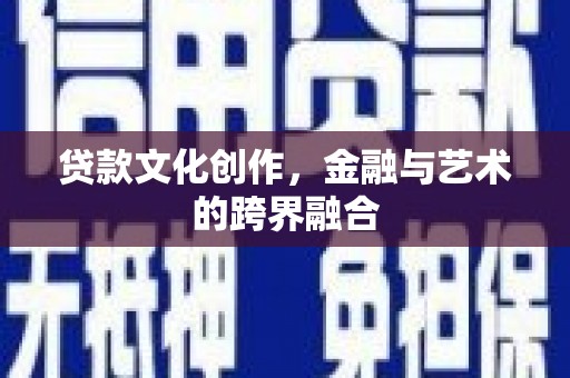 大社贷款文化创作，金融与艺术的跨界融合