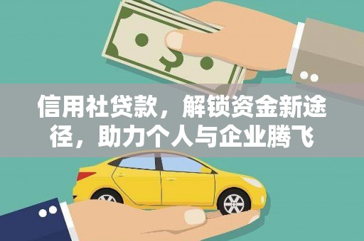 长寿信用社贷款，解锁资金新途径，助力个人与企业腾飞