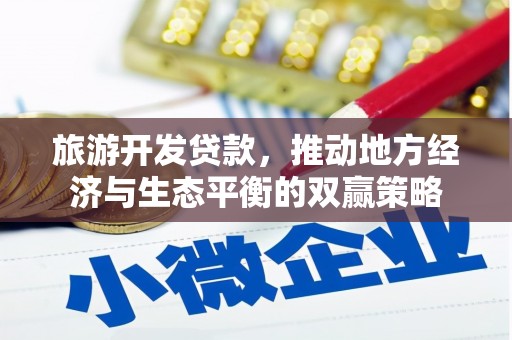 中国香港旅游开发贷款，推动地方经济与生态平衡的双赢策略