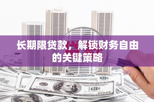颍泉长期限贷款，解锁财务自由的关键策略