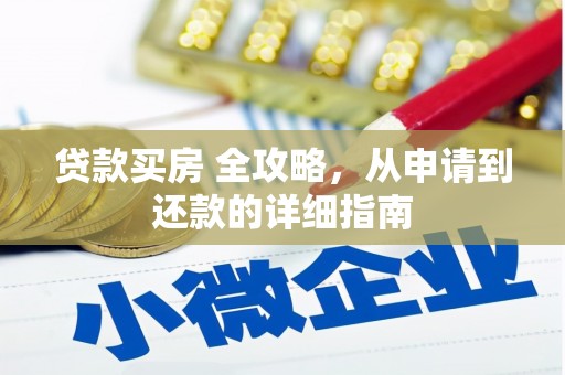 褒忠贷款买房 全攻略，从申请到还款的详细指南