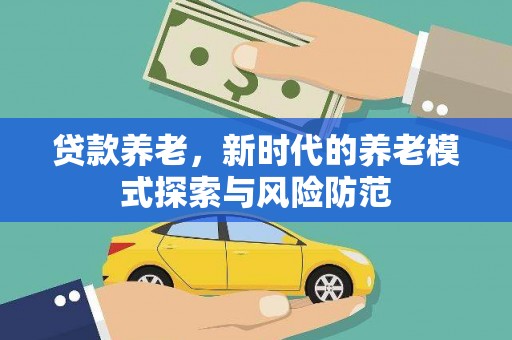 杏花岭贷款养老，新时代的养老模式探索与风险防范
